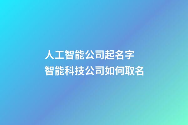 人工智能公司起名字 智能科技公司如何取名-第1张-公司起名-玄机派